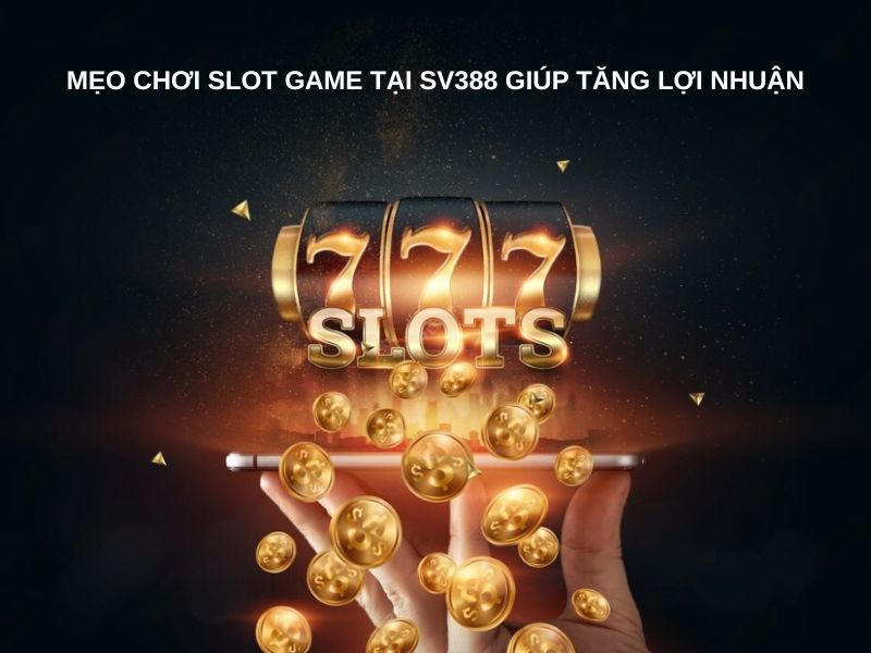 Mẹo chơi slot game tại SV388 giúp tăng lợi nhuận